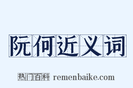 阮何近义词是什么意思的图片